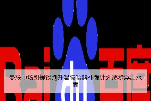 曼联中场引援谈判升温滕哈赫补强计划逐步浮出水面